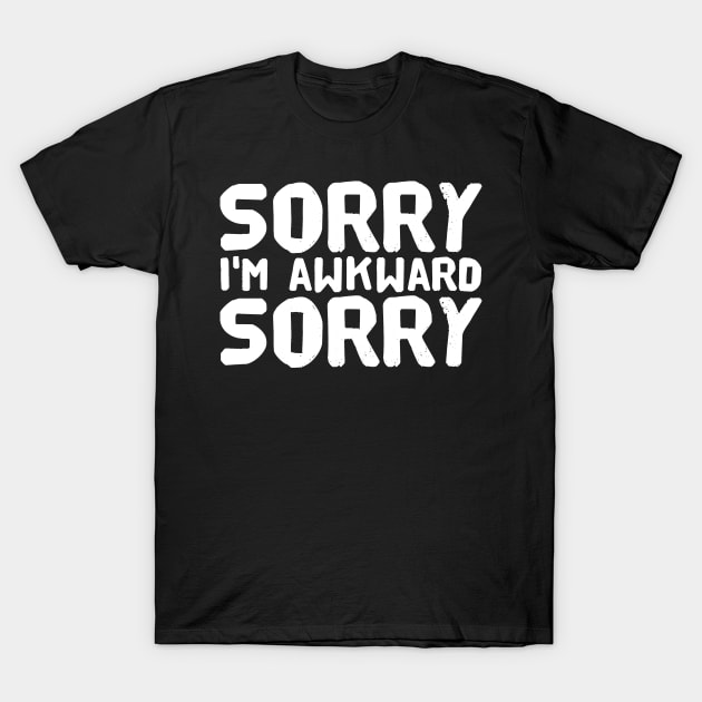 Sorry I'm awkward sorry T-Shirt by captainmood